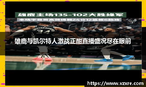 雄鹿与凯尔特人激战正酣直播盛况尽在眼前