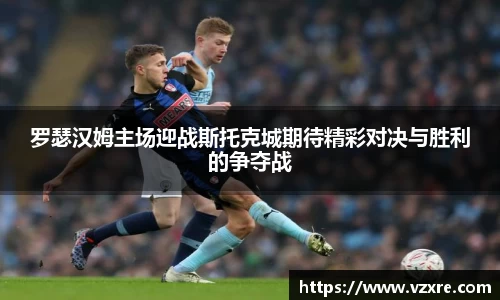 罗瑟汉姆主场迎战斯托克城期待精彩对决与胜利的争夺战